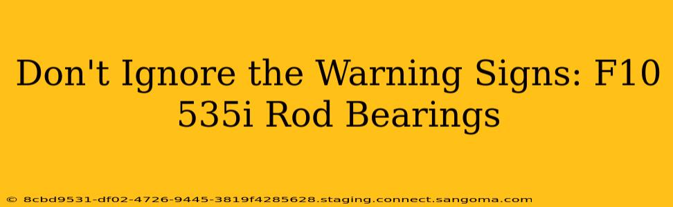 Don't Ignore the Warning Signs: F10 535i Rod Bearings