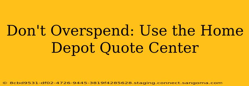 Don't Overspend: Use the Home Depot Quote Center