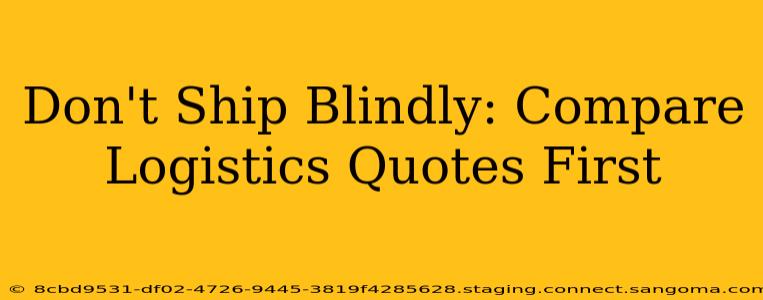 Don't Ship Blindly: Compare Logistics Quotes First