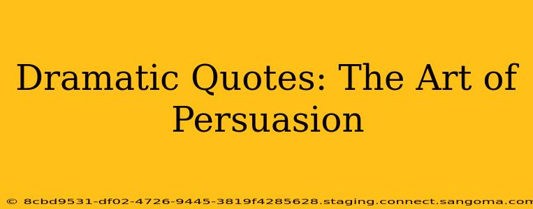 Dramatic Quotes: The Art of Persuasion