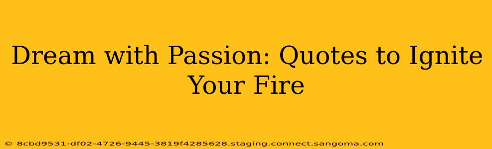 Dream with Passion: Quotes to Ignite Your Fire