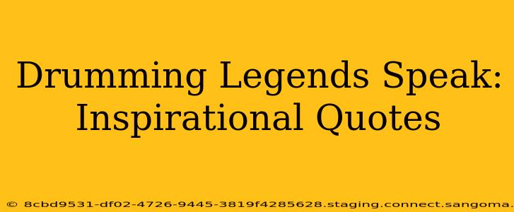 Drumming Legends Speak: Inspirational Quotes