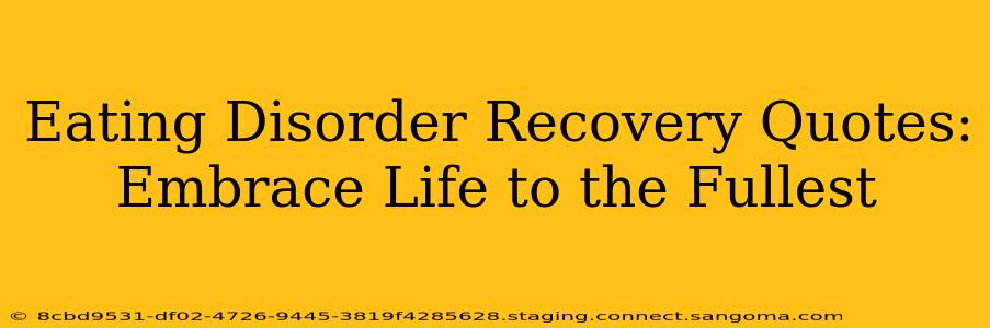 Eating Disorder Recovery Quotes: Embrace Life to the Fullest