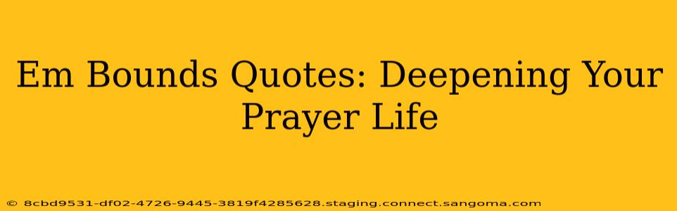 Em Bounds Quotes: Deepening Your Prayer Life