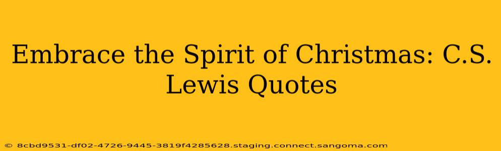Embrace the Spirit of Christmas: C.S. Lewis Quotes