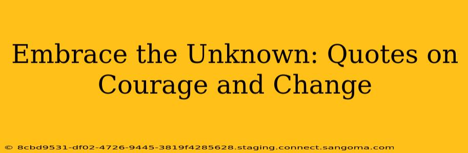 Embrace the Unknown: Quotes on Courage and Change
