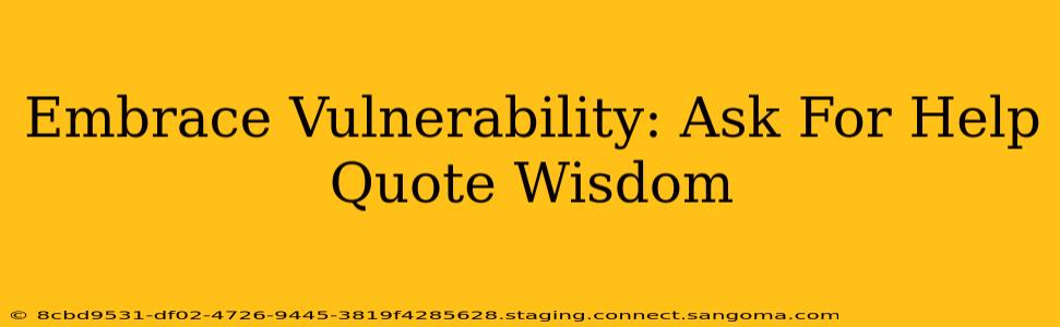 Embrace Vulnerability: Ask For Help Quote Wisdom