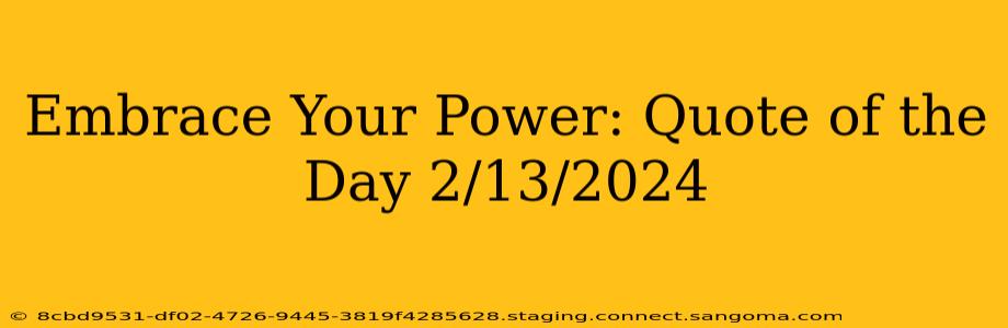 Embrace Your Power: Quote of the Day 2/13/2024