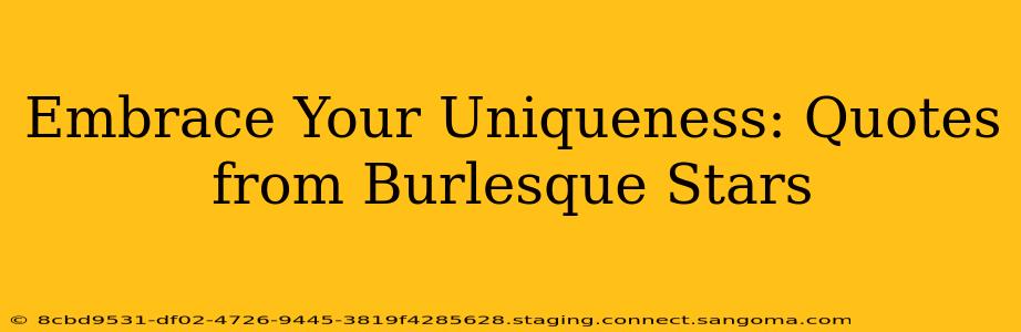 Embrace Your Uniqueness: Quotes from Burlesque Stars