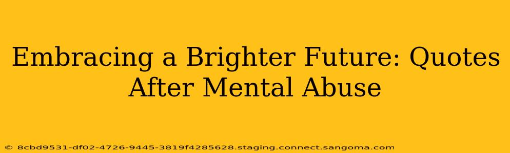 Embracing a Brighter Future: Quotes After Mental Abuse