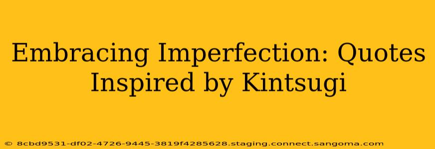 Embracing Imperfection: Quotes Inspired by Kintsugi