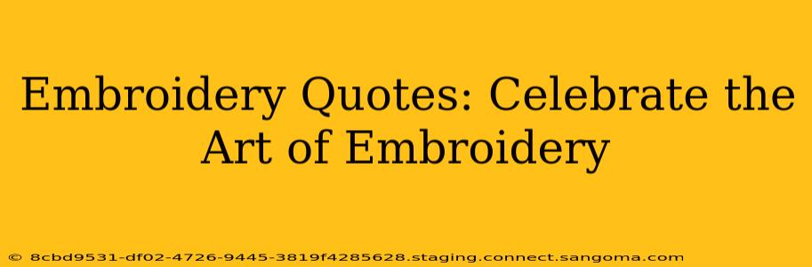 Embroidery Quotes: Celebrate the Art of Embroidery