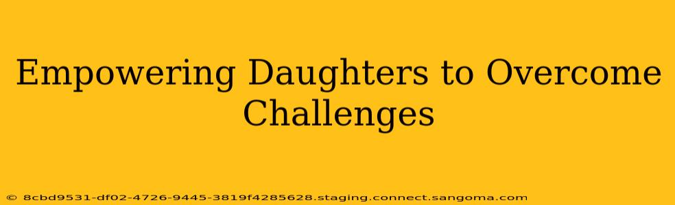 Empowering Daughters to Overcome Challenges