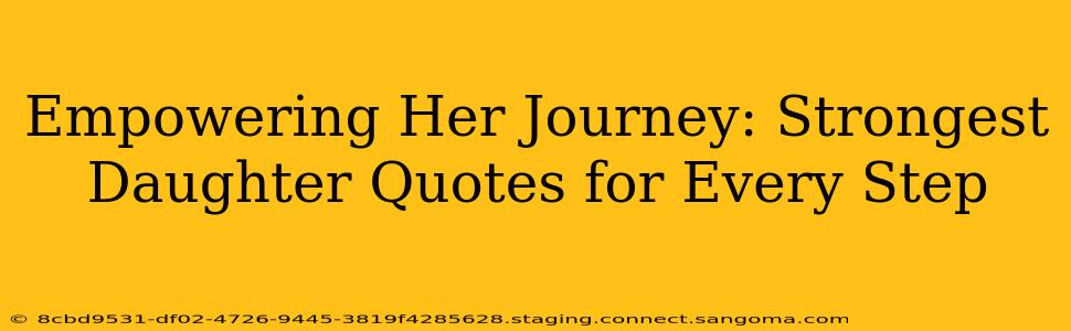 Empowering Her Journey: Strongest Daughter Quotes for Every Step