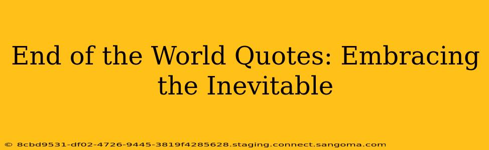 End of the World Quotes: Embracing the Inevitable