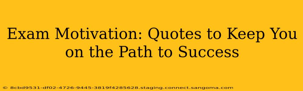 Exam Motivation: Quotes to Keep You on the Path to Success