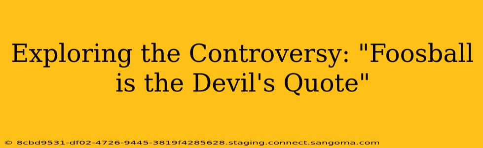 Exploring the Controversy: "Foosball is the Devil's Quote"