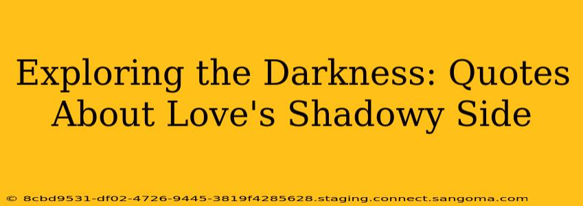 Exploring the Darkness: Quotes About Love's Shadowy Side