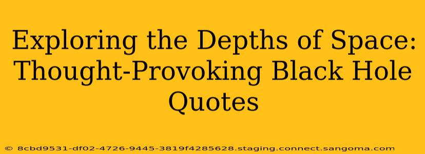 Exploring the Depths of Space: Thought-Provoking Black Hole Quotes