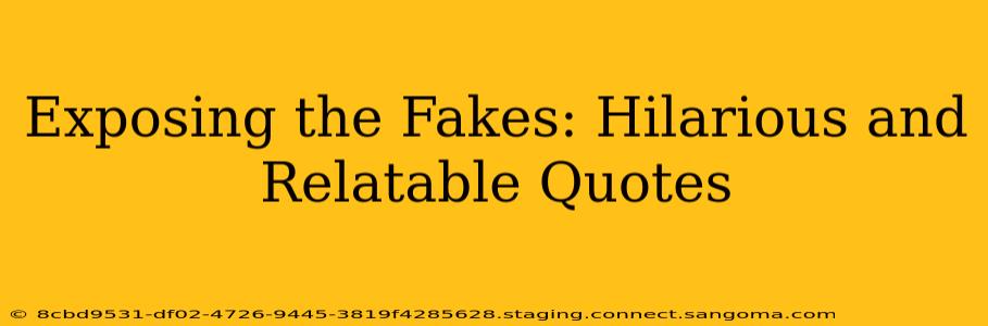 Exposing the Fakes: Hilarious and Relatable Quotes