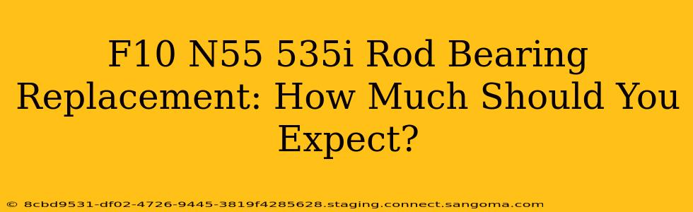 F10 N55 535i Rod Bearing Replacement: How Much Should You Expect?