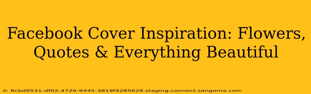 Facebook Cover Inspiration: Flowers, Quotes & Everything Beautiful