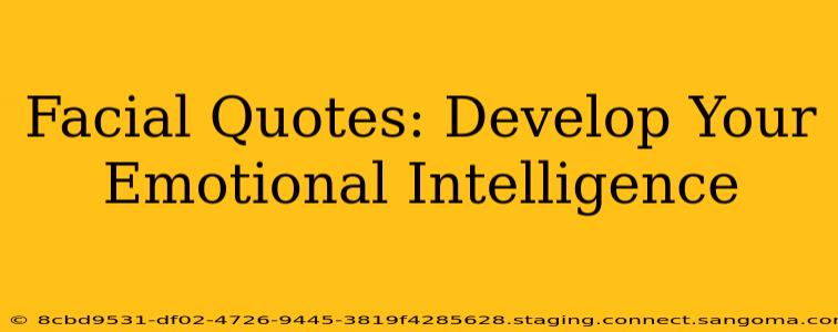 Facial Quotes: Develop Your Emotional Intelligence