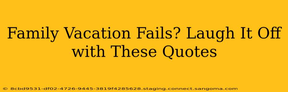 Family Vacation Fails? Laugh It Off with These Quotes