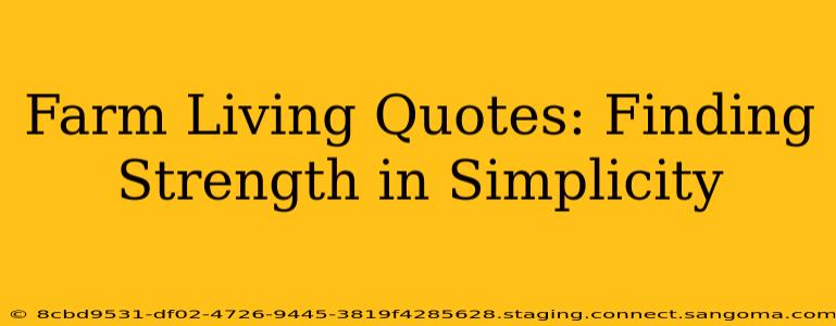 Farm Living Quotes: Finding Strength in Simplicity