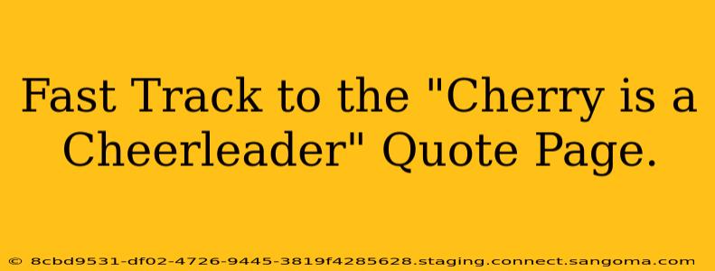 Fast Track to the "Cherry is a Cheerleader" Quote Page.