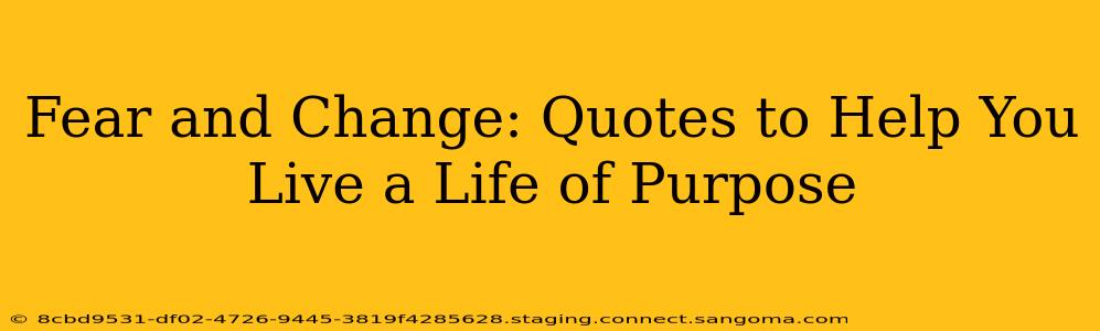 Fear and Change: Quotes to Help You Live a Life of Purpose