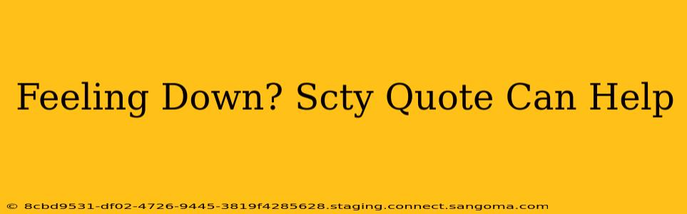 Feeling Down? Scty Quote Can Help