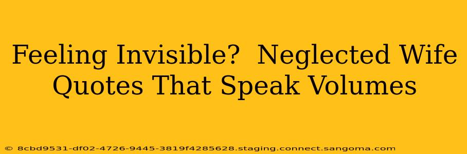 Feeling Invisible?  Neglected Wife Quotes That Speak Volumes