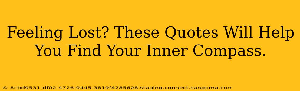 Feeling Lost? These Quotes Will Help You Find Your Inner Compass.