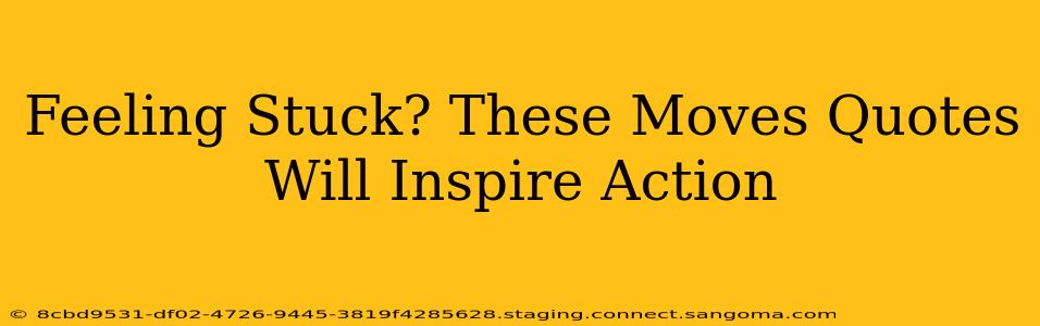 Feeling Stuck? These Moves Quotes Will Inspire Action