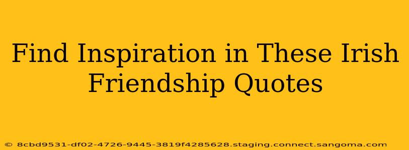 Find Inspiration in These Irish Friendship Quotes