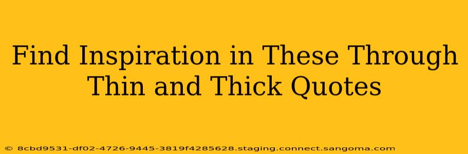 Find Inspiration in These Through Thin and Thick Quotes