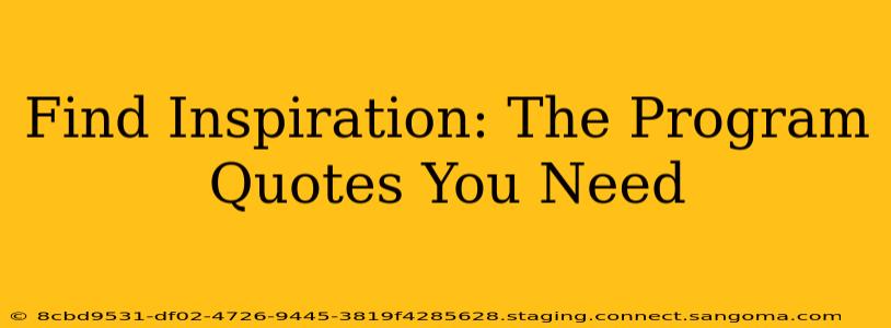 Find Inspiration: The Program Quotes You Need