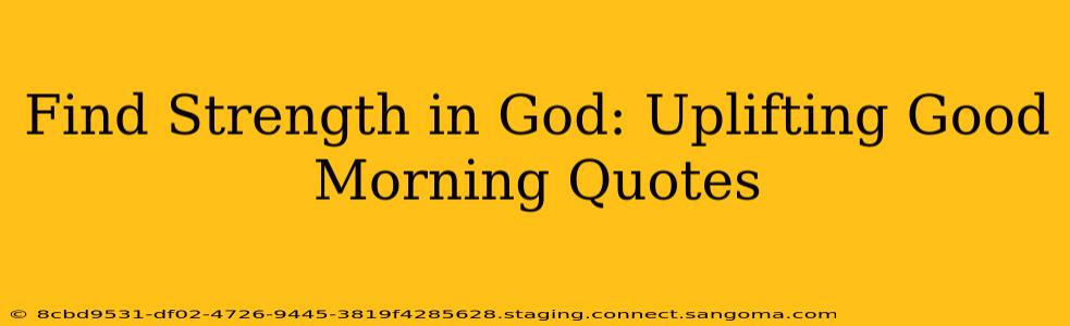 Find Strength in God: Uplifting Good Morning Quotes