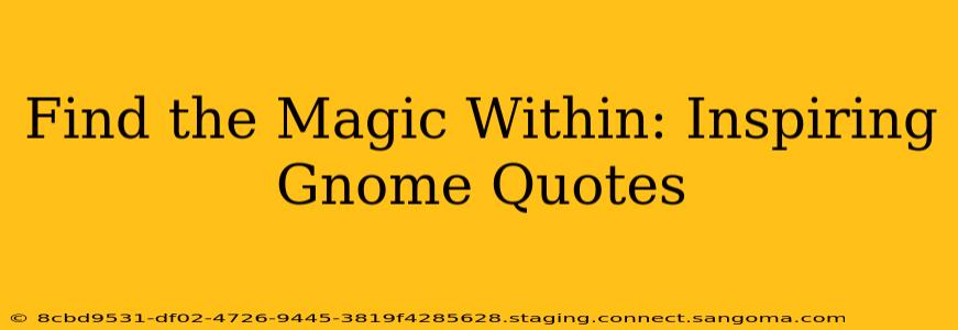 Find the Magic Within: Inspiring Gnome Quotes