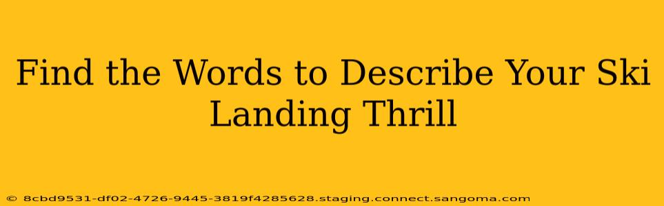 Find the Words to Describe Your Ski Landing Thrill