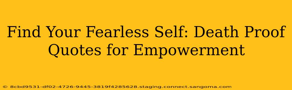 Find Your Fearless Self: Death Proof Quotes for Empowerment