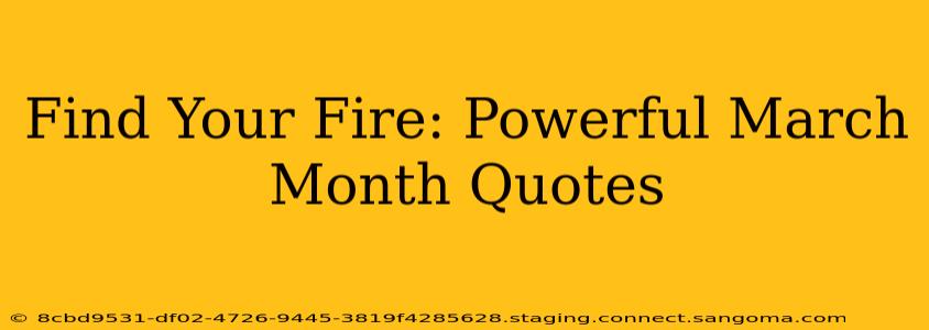Find Your Fire: Powerful March Month Quotes
