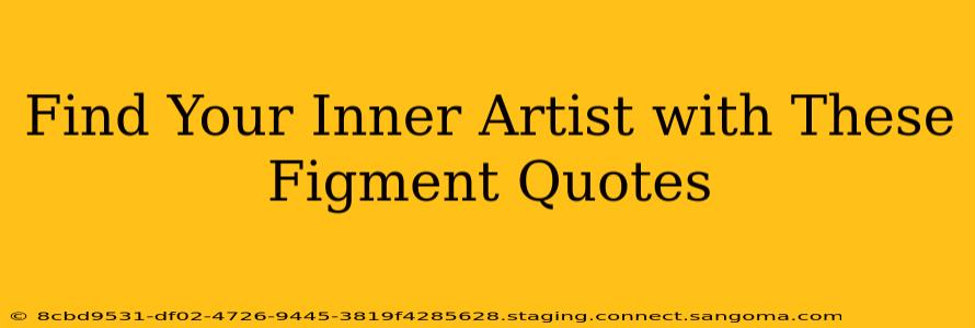 Find Your Inner Artist with These Figment Quotes