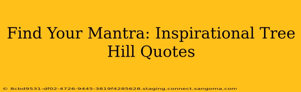 Find Your Mantra: Inspirational Tree Hill Quotes