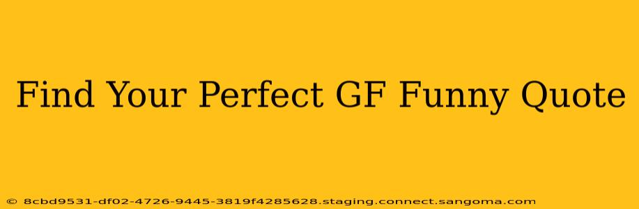 Find Your Perfect GF Funny Quote