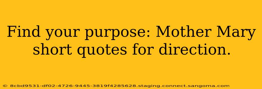 Find your purpose: Mother Mary short quotes for direction.