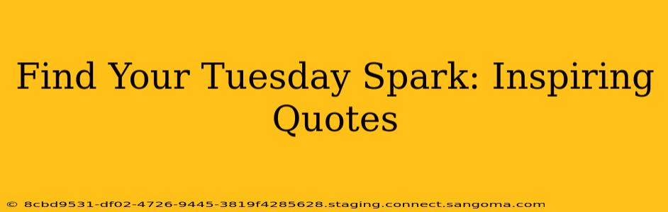 Find Your Tuesday Spark: Inspiring Quotes