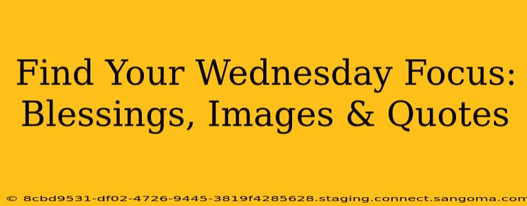 Find Your Wednesday Focus: Blessings, Images & Quotes
