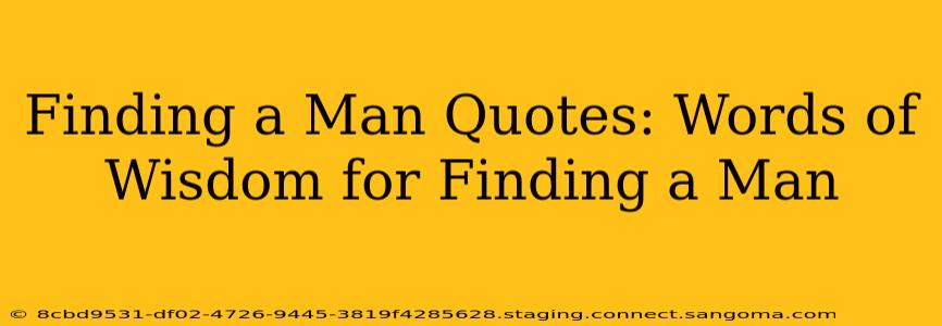 Finding a Man Quotes: Words of Wisdom for Finding a Man